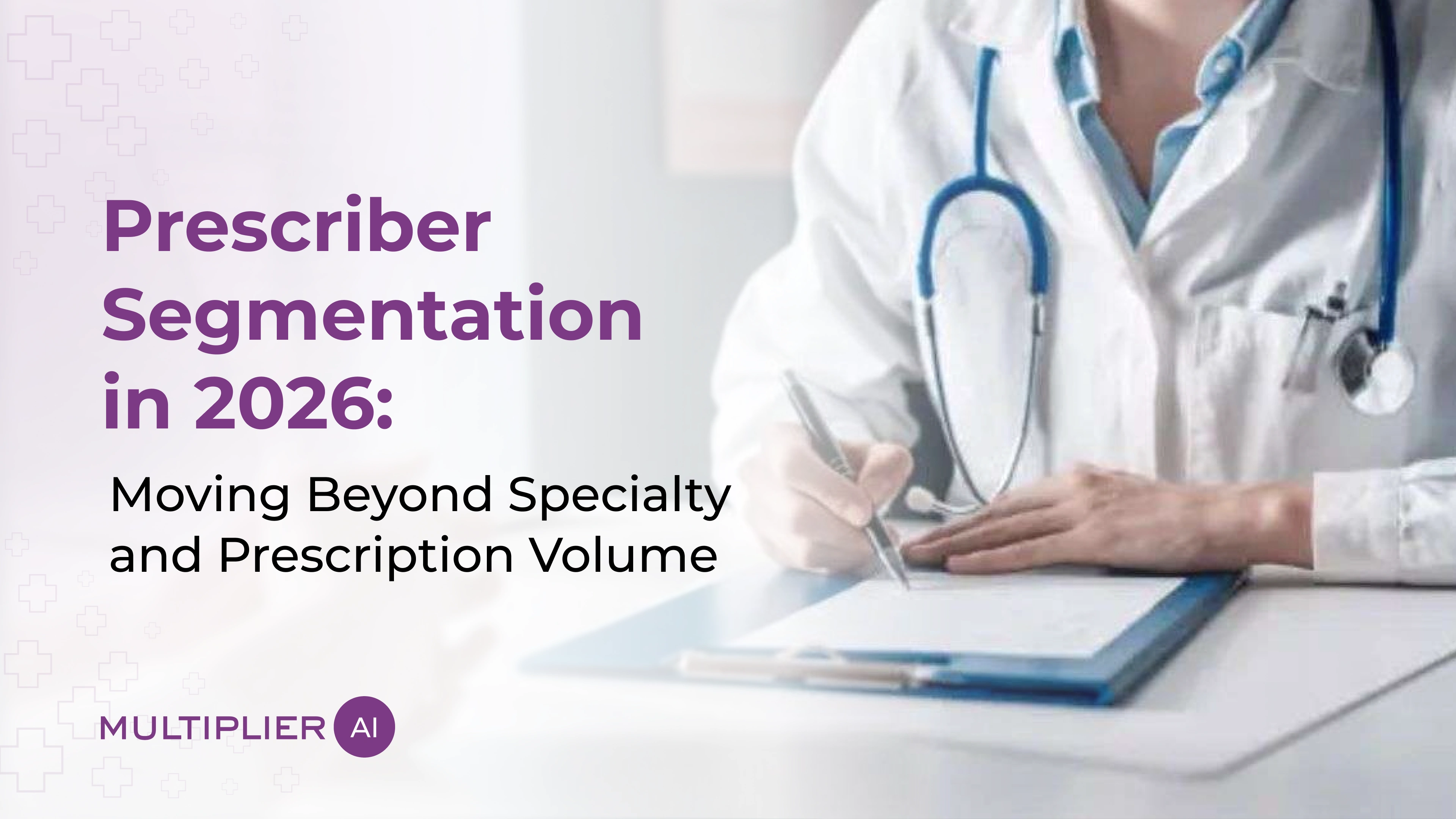 Prescriber Segmentation in 2026: Moving Beyond Specialty and Prescription Volume