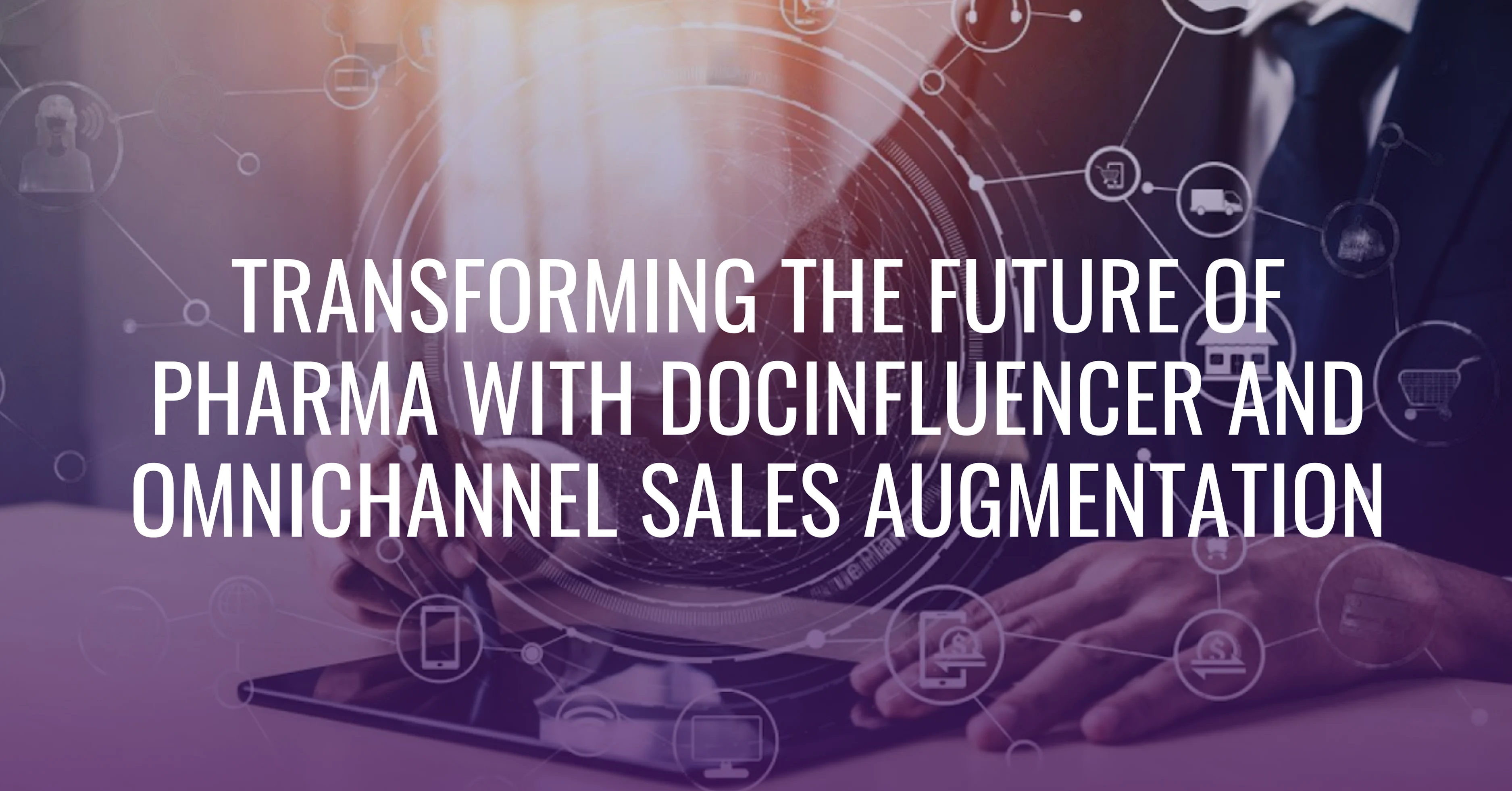 DocInfluencer and Omnichannel Sales Augmentation: Transforming the Future of Pharma