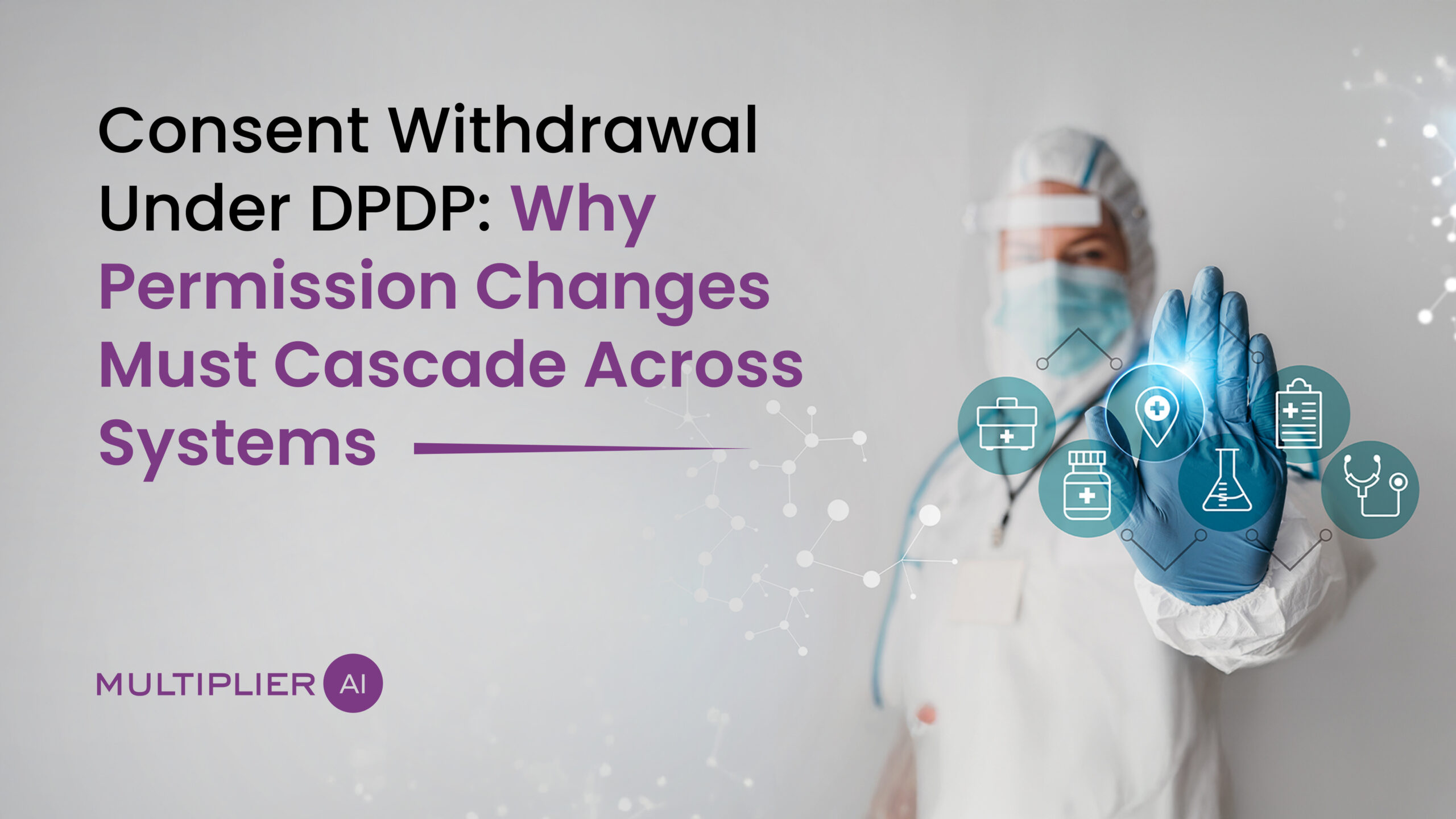 Consent Withdrawal Under DPDP: Why Permission Changes Must Cascade Across Systems?