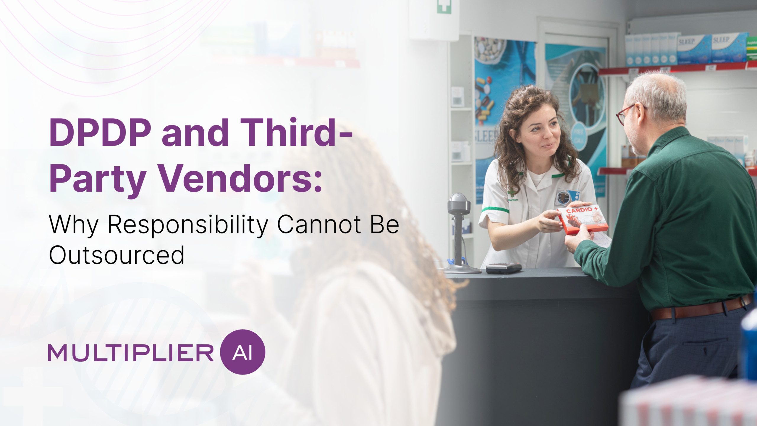 DPDP and Third-Party Vendors: Why Responsibility Cannot Be Outsourced?