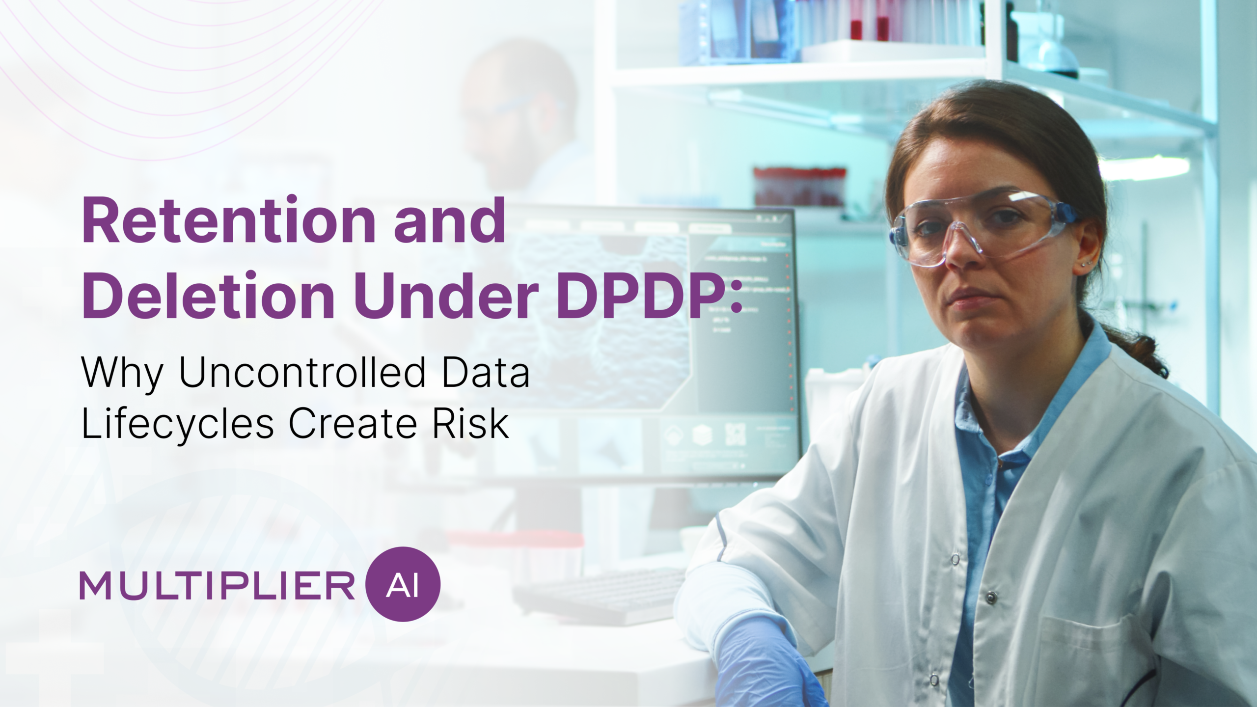 Retention and Deleton Under DPDP: Why Uncontolled Data Lifecycles Create Risk?
